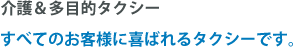 介護＆多目的タクシー すべてのお客様に喜ばれるタクシーです。
