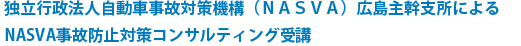 独立行政法人自動車事故対策機構（ＮＡＳＶＡ）広島主幹支所によるNASVA事故防止対策コンサルティング受講